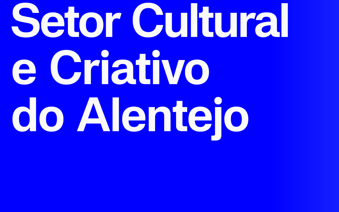 ATÉ 31 OUTUBRO | LEVANTAMENTO DE NECESSIDADES > QUESTIONÁRIO > SETOR CULTURAL E CRIATIVO DO ALENTEJO