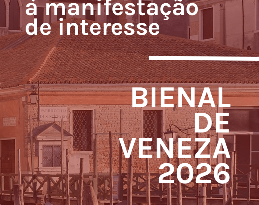 CHAMADA À MANIFESTAÇÃO DE INTERESSE PARA REPRESENTAR PORTUGAL NA BIENAL DE VENEZA 2026 | ATÉ 28 DE AGOSTO