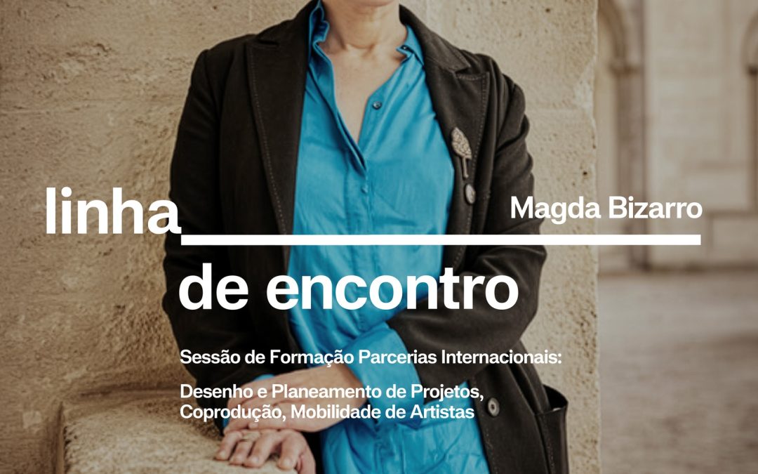 AINDA HÁ VAGAS! | SESSÃO SOBRE PARCERIAS INTERNACIONAIS, COM MAGDA BIZARRO | 11 DE ABRIL