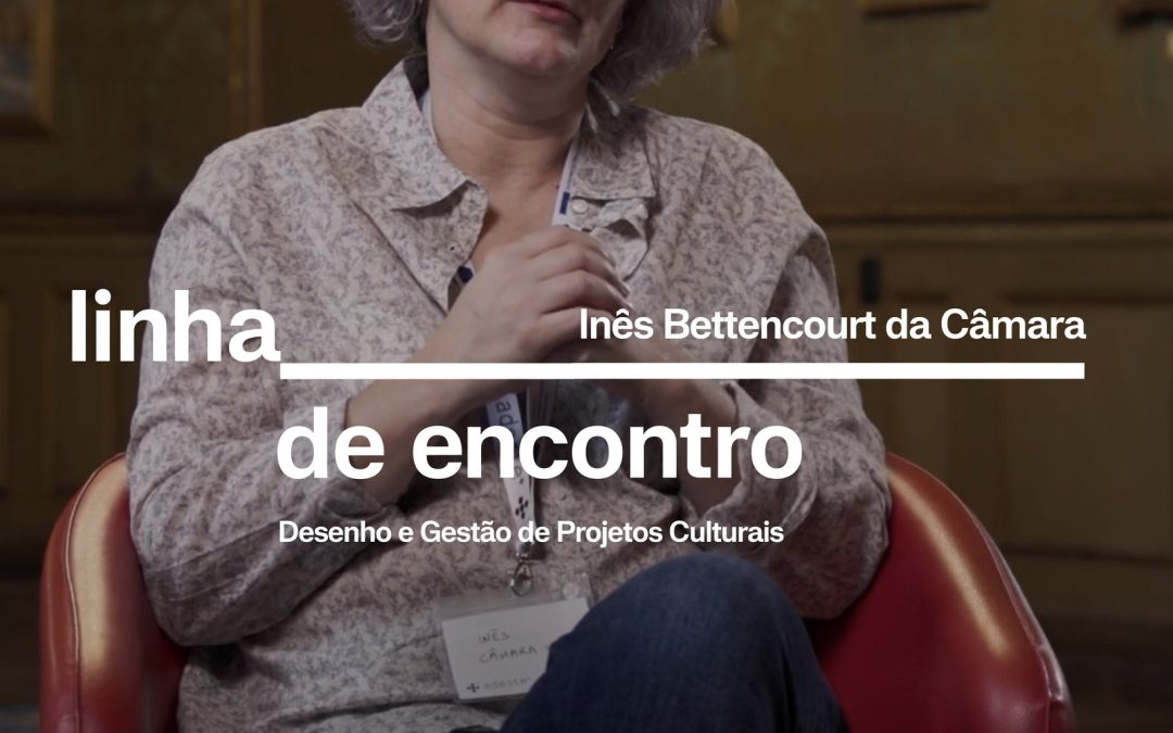 LINHA DE ENCONTRO | 16 DE MAIO | INSCRIÇÕES ABERTAS PARA SESSÃO SOBRE DESENHO E GESTÃO DE PROJETOS CULTURAIS, COM INÊS CÂMARA