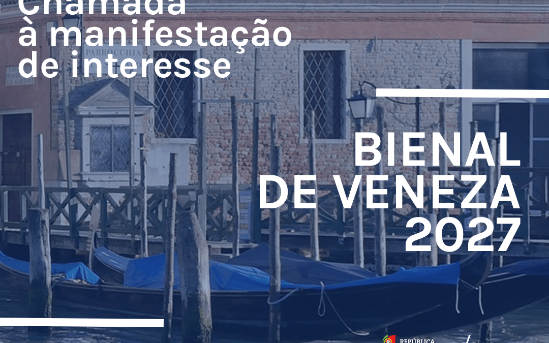 PERÍODO DE ENTREGA DE PROPOSTAS PARA REPRESENTAR PORTUGAL NA BIENAL DE VENEZA 2027 > ATÉ 21 DE JULHO