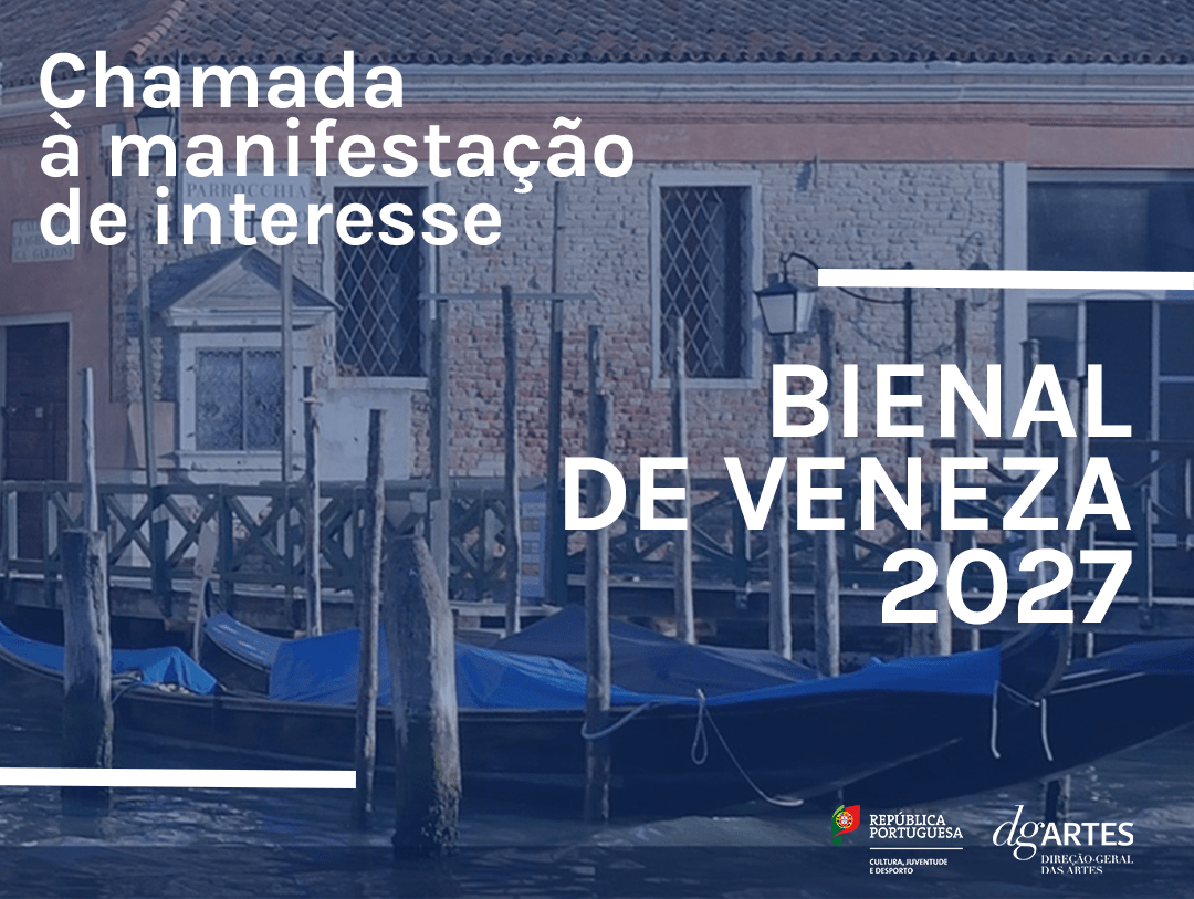 PERÍODO DE ENTREGA DE PROPOSTAS PARA REPRESENTAR PORTUGAL NA BIENAL DE VENEZA 2027 > ATÉ 21 DE JULHO